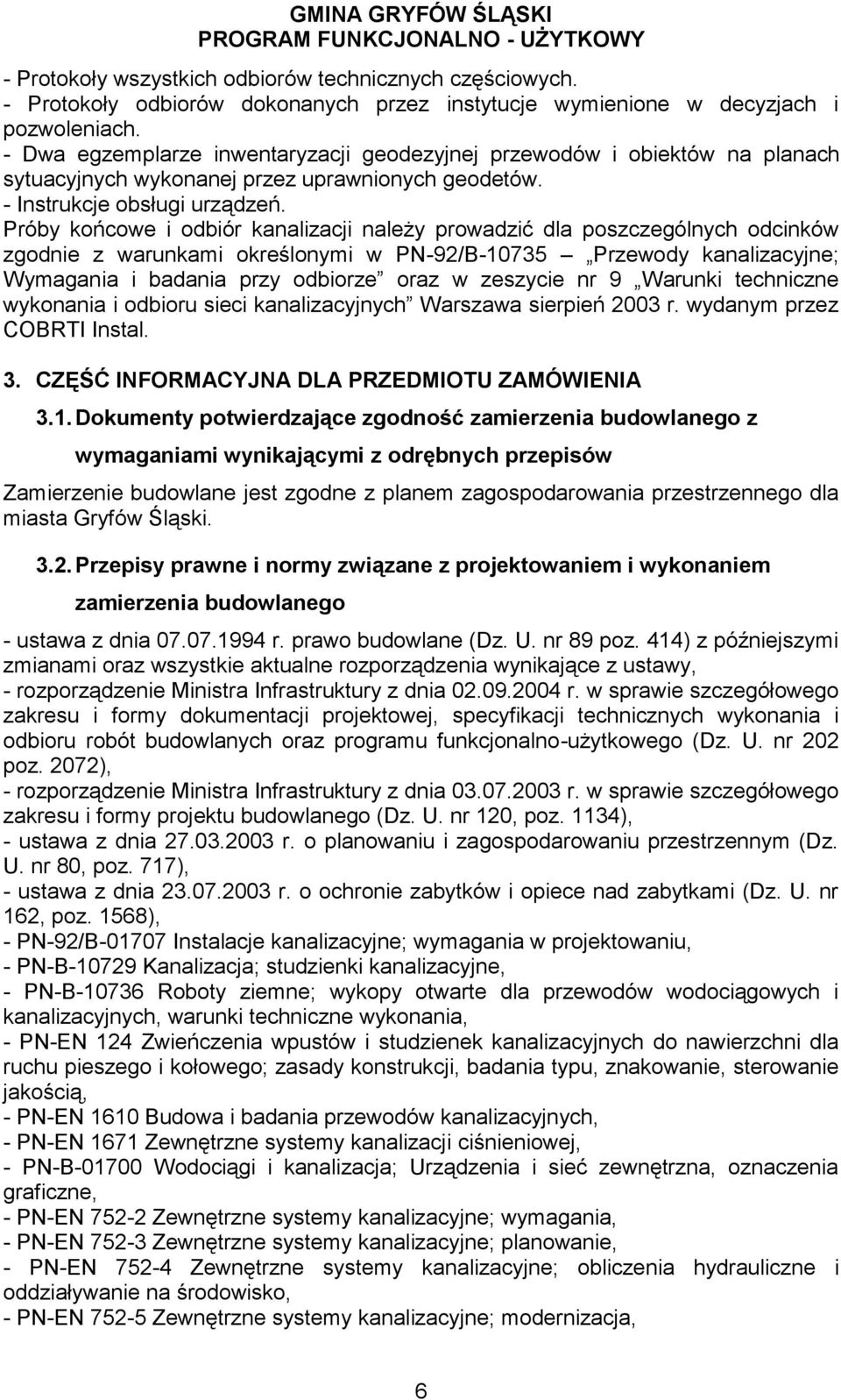 Próby końcowe i odbiór kanalizacji należy prowadzić dla poszczególnych odcinków zgodnie z warunkami określonymi w PN-92/B-10735 Przewody kanalizacyjne; Wymagania i badania przy odbiorze oraz w