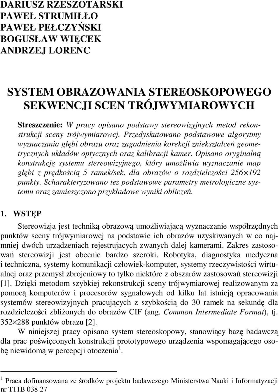 Opisano orginalną konstrukcję sstemu stereowizjnego, któr umożliwia wznaczanie map głębi z prędkością 5 ramek/sek. dla obrazów o rozdzielczości 56 9 punkt.