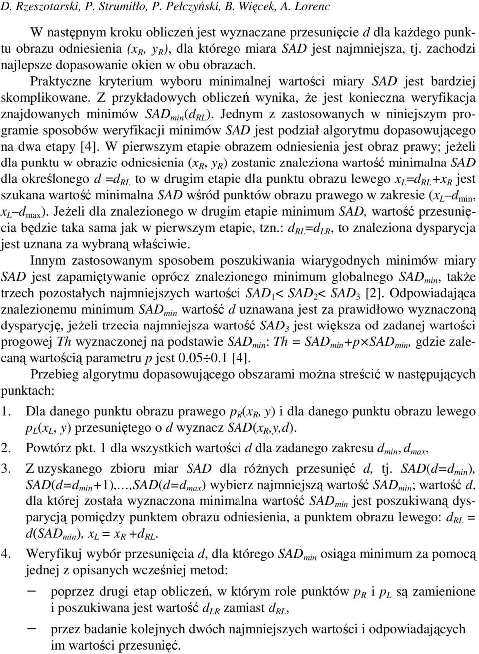 zachodzi najlepsze dopasowanie okien w obu obrazach. Praktczne krterium wboru minimalnej wartości miar SAD jest bardziej skomplikowane.
