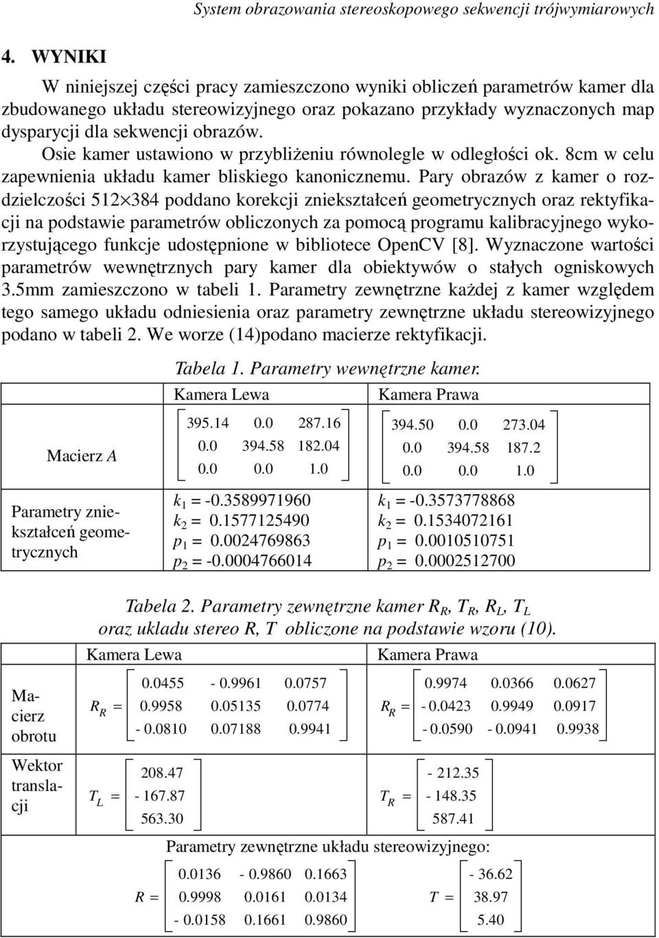 Par obrazów z kamer o rozdzielczości 5 384 poddano korekcji zniekształceń geometrcznch oraz rektfikacji na podstawie parametrów obliczonch za pomocą programu kalibracjnego wkorzstującego funkcje