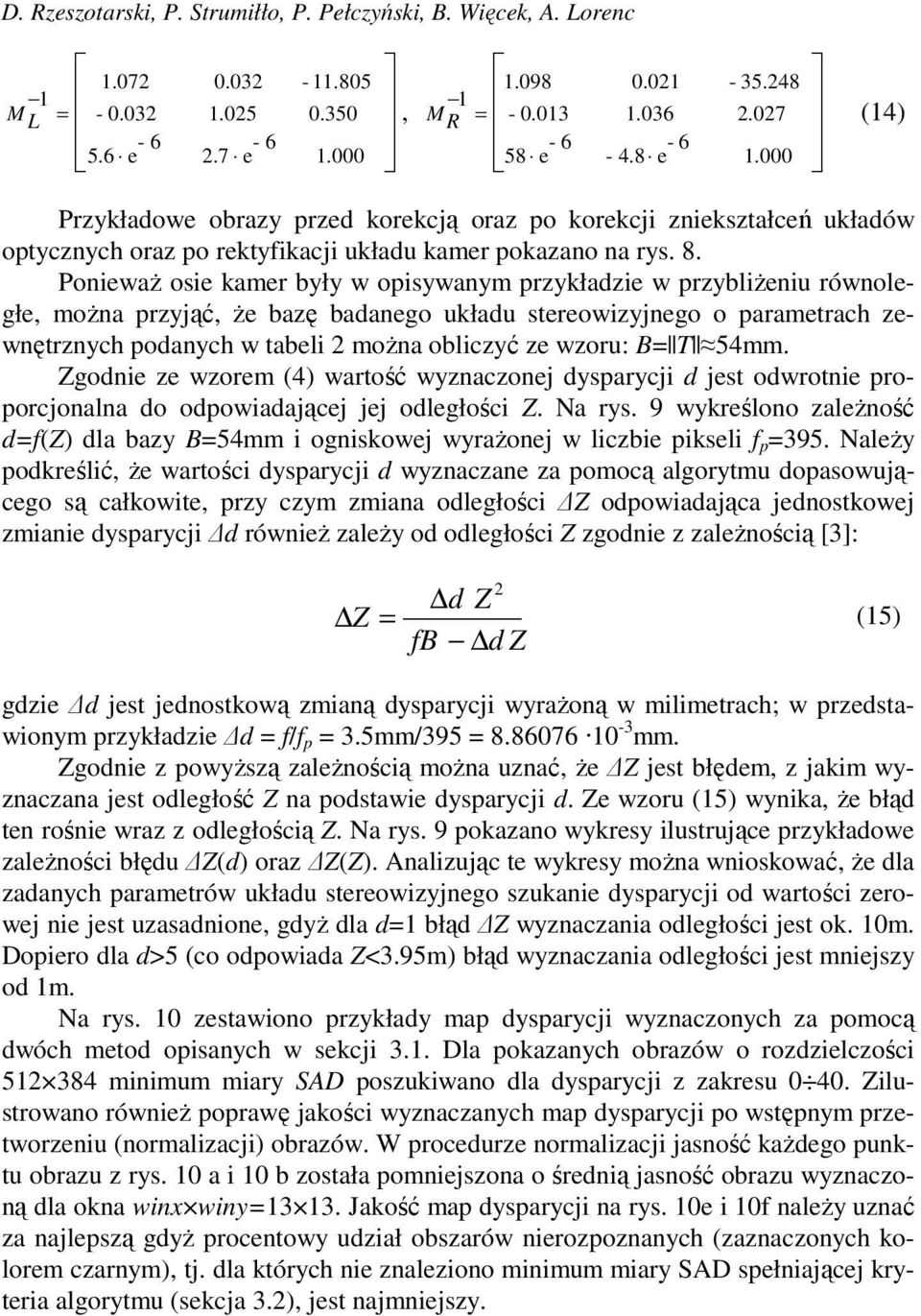 Ponieważ osie kamer bł w opiswanm przkładzie w przbliżeniu równoległe, można przjąć, że bazę badanego układu stereowizjnego o parametrach zewnętrznch podanch w tabeli można obliczć ze wzoru: B= T