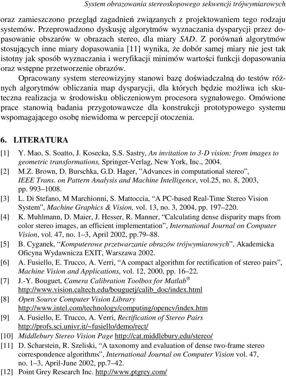 Z porównań algortmów stosującch inne miar dopasowania [] wnika, że dobór samej miar nie jest tak istotn jak sposób wznaczania i werfikacji minimów wartości funkcji dopasowania oraz wstępne
