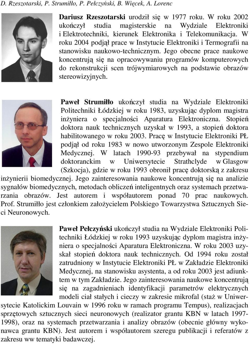 W roku 004 podjął prace w Insttucie Elektroniki i Termografii na stanowisku naukowo-technicznm.