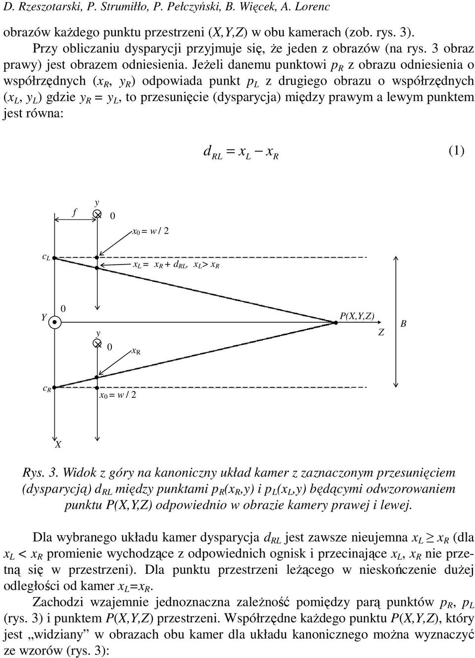Jeżeli danemu punktowi p z obrazu odniesienia o współrzędnch (, ) odpowiada punkt p z drugiego obrazu o współrzędnch (, ) gdzie =, to przesunięcie (dsparcja) międz prawm a lewm punktem jest równa: d
