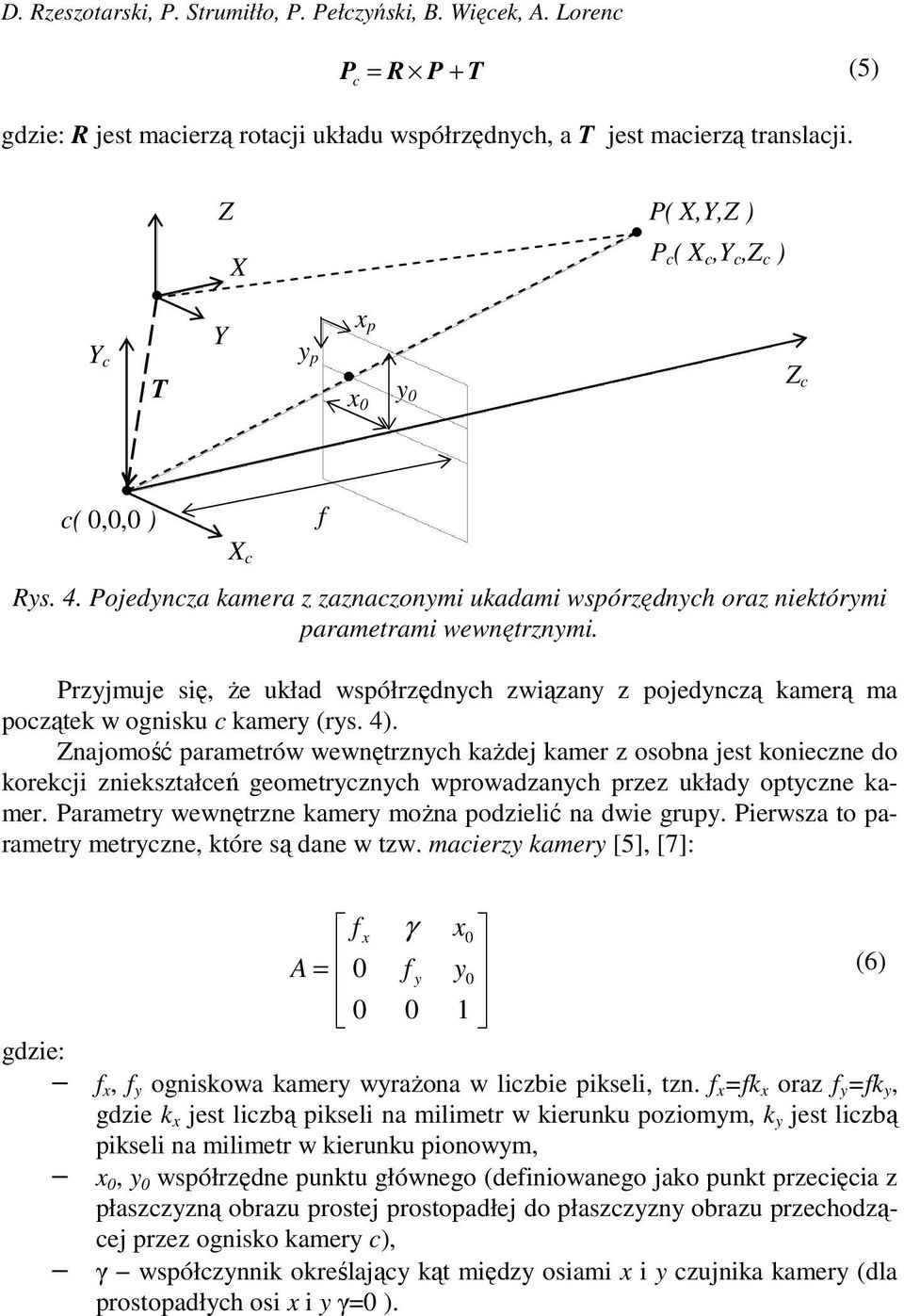 Przjmuje się, że układ współrzędnch związan z pojednczą kamerą ma początek w ognisku c kamer (rs. 4).