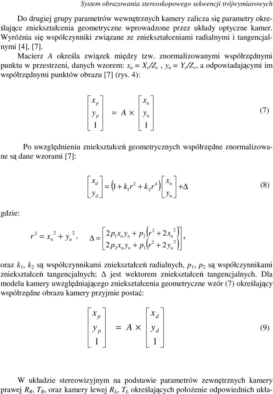 znormalizowanmi współrzędnmi punktu w przestrzeni, danch wzorem: n = X c /Z c, n = Y c /Z c, a odpowiadającmi im współrzędnmi punktów obrazu [7] (rs.