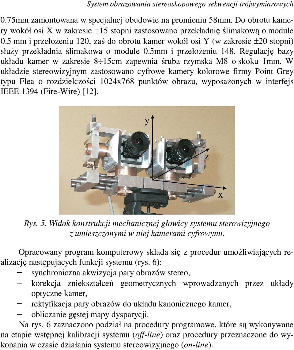 5 mm i przełożeniu 0, zaś do obrotu kamer wokół osi Y (w zakresie ±0 stopni) służ przekładnia ślimakowa o module 0.5mm i przełożeniu 48.