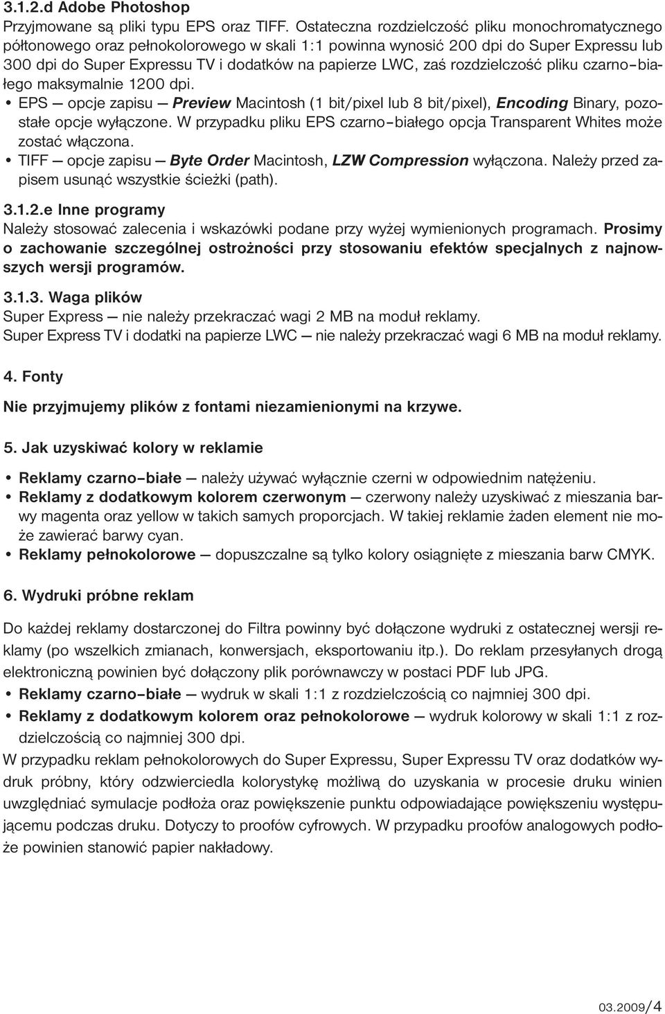 zaś rozdzielczość pliku czarno białego maksymalnie 1200 dpi. EPS opcje zapisu Preview Macintosh (1 bit/pixel lub 8 bit/pixel), Encoding Binary, pozostałe opcje wyłączone.