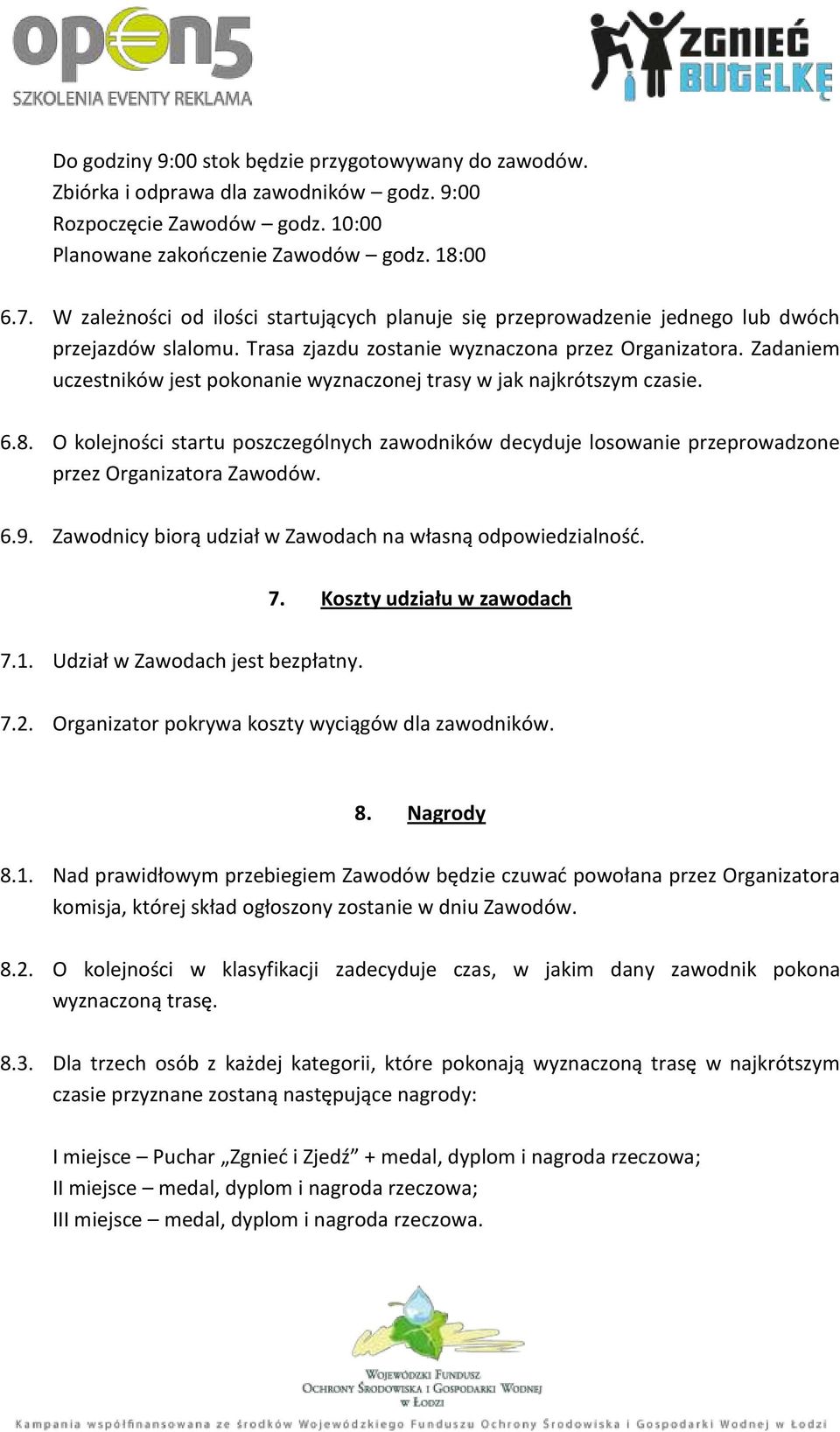 Zadaniem uczestników jest pokonanie wyznaczonej trasy w jak najkrótszym czasie. 6.8. O kolejności startu poszczególnych zawodników decyduje losowanie przeprowadzone przez Organizatora Zawodów. 6.9.