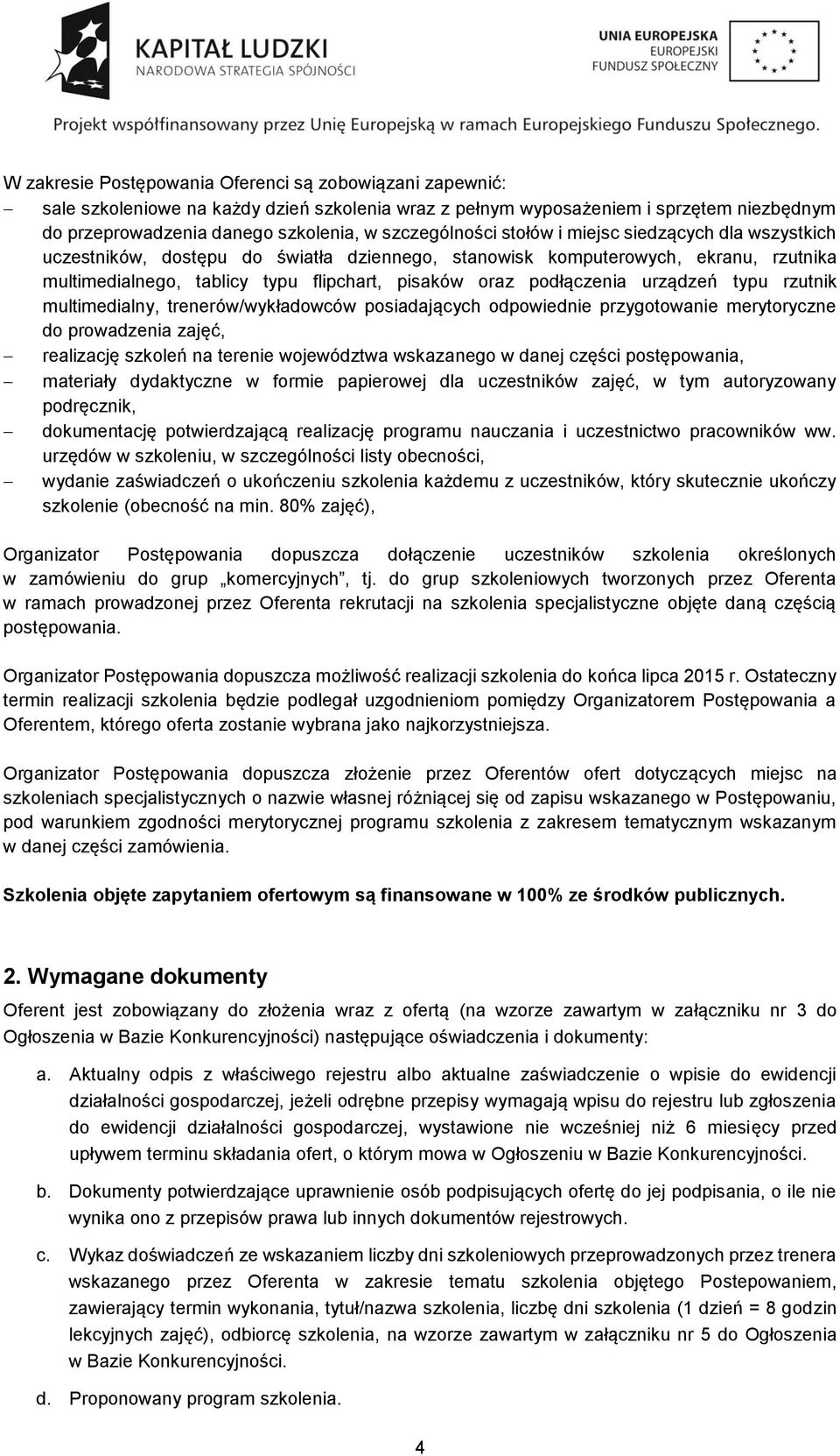 podłączenia urządzeń typu rzutnik multimedialny, trenerów/wykładowców posiadających odpowiednie przygotowanie merytoryczne do prowadzenia zajęć, realizację szkoleń na terenie województwa wskazanego w