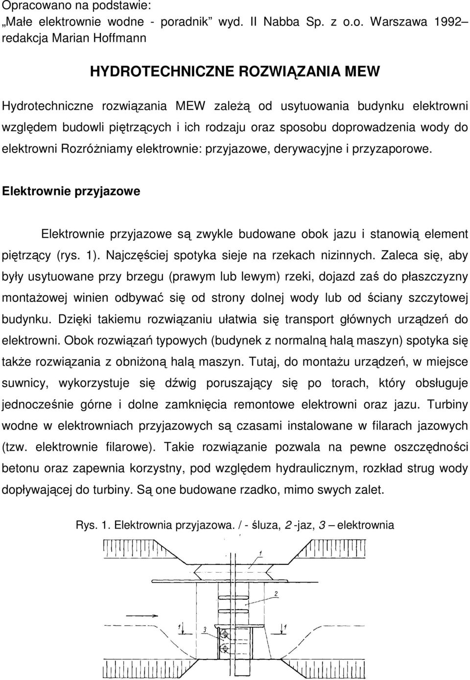 usytuowania budynku elektrowni względem budowli piętrzących i ich rodzaju oraz sposobu doprowadzenia wody do elektrowni RozróŜniamy elektrownie: przyjazowe, derywacyjne i przyzaporowe.