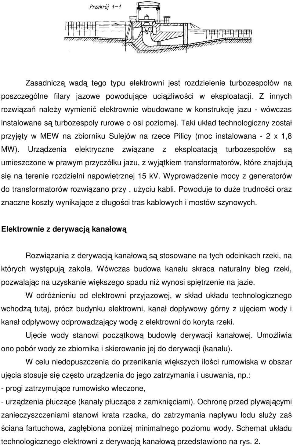 Taki układ technologiczny został przyjęty w MEW na zbiorniku Sulejów na rzece Pilicy (moc instalowana - 2 x 1,8 MW).