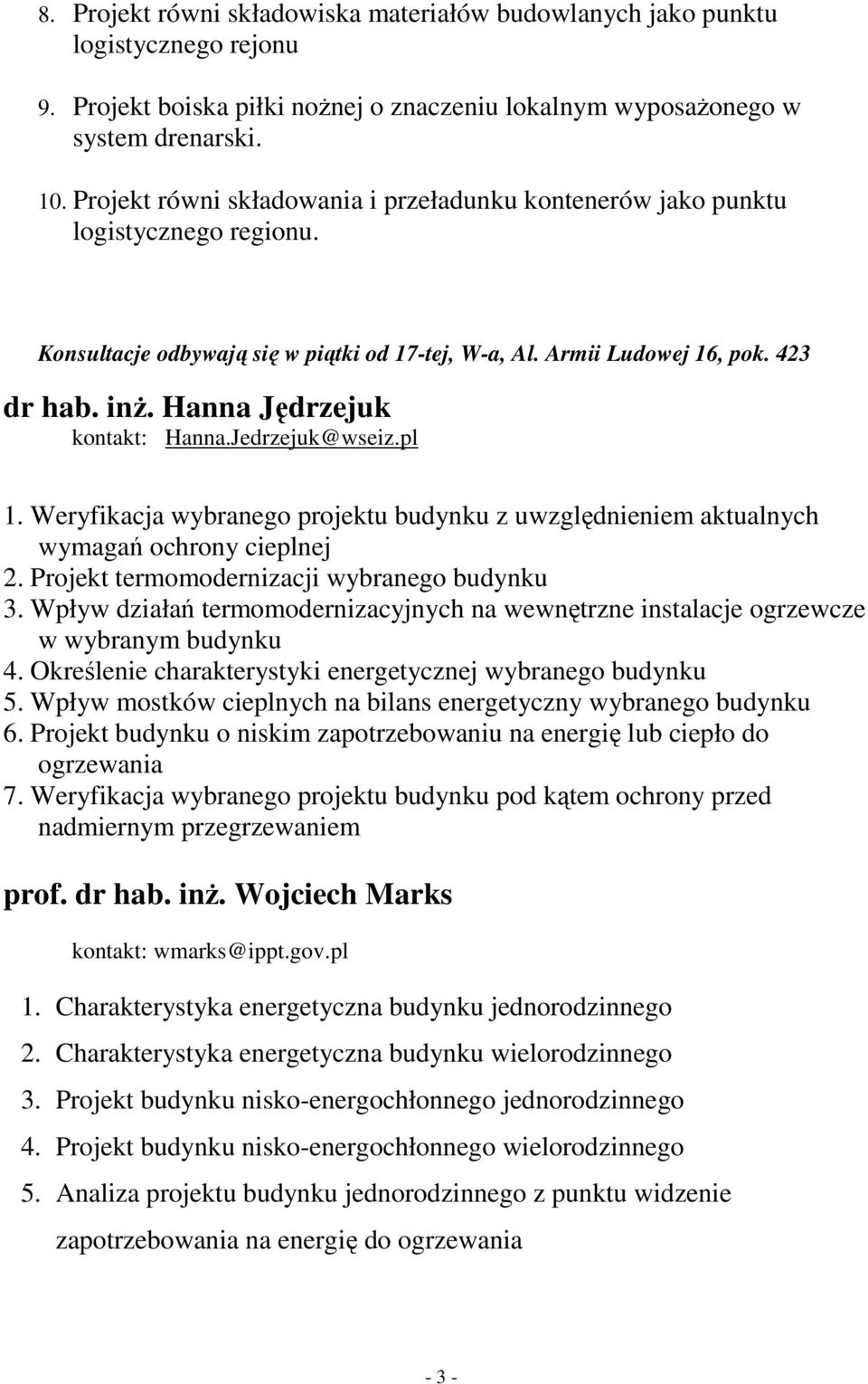 Hanna Jędrzejuk kontakt: Hanna.Jedrzejuk@wseiz.pl 1. Weryfikacja wybranego projektu budynku z uwzględnieniem aktualnych wymagań ochrony cieplnej 2. Projekt termomodernizacji wybranego budynku 3.