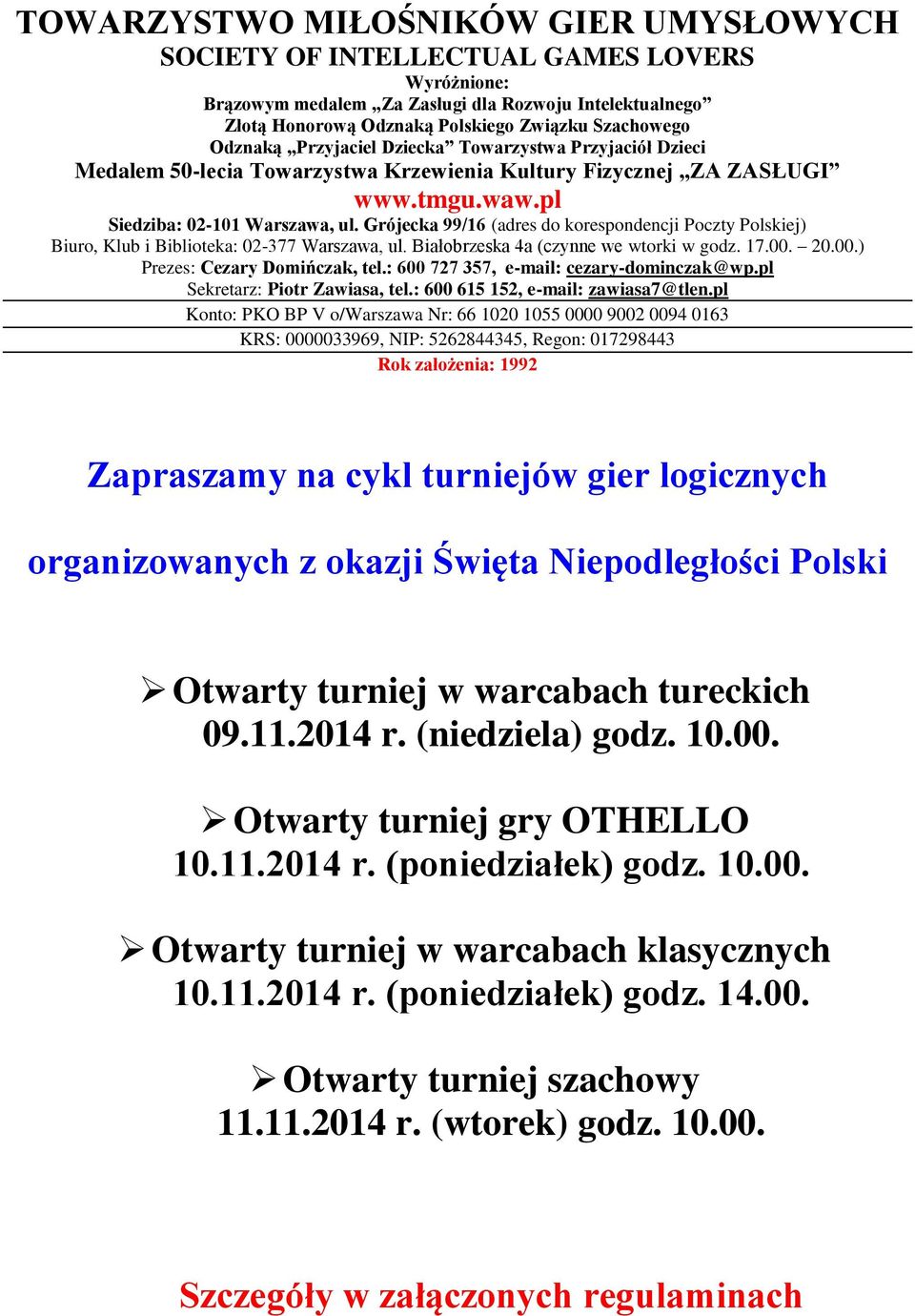 Grójecka 99/16 (adres do korespondencji Poczty Polskiej) Biuro, Klub i Biblioteka: 02-377 Warszawa, ul. Białobrzeska 4a (czynne we wtorki w godz. 17.00. 20.00.) Prezes: Cezary Domińczak, tel.