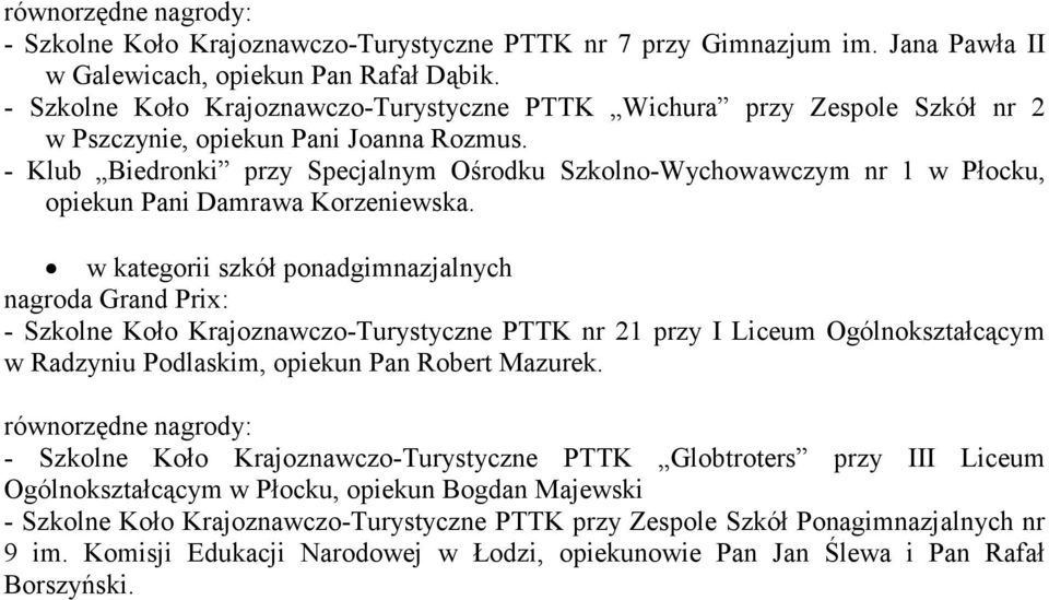 - Klub Biedronki przy Specjalnym Ośrodku Szkolno-Wychowawczym nr 1 w Płocku, opiekun Pani Damrawa Korzeniewska.