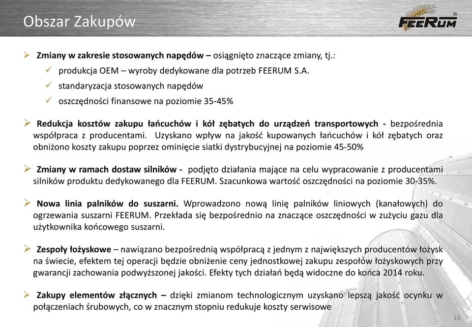 Uzyskano wpływ na jakość kupowanych łańcuchów i kół zębatych oraz obniżono koszty zakupu poprzez ominięcie siatki dystrybucyjnej na poziomie 45-50% 13,6 Zmiany w ramach dostaw silników - podjęto