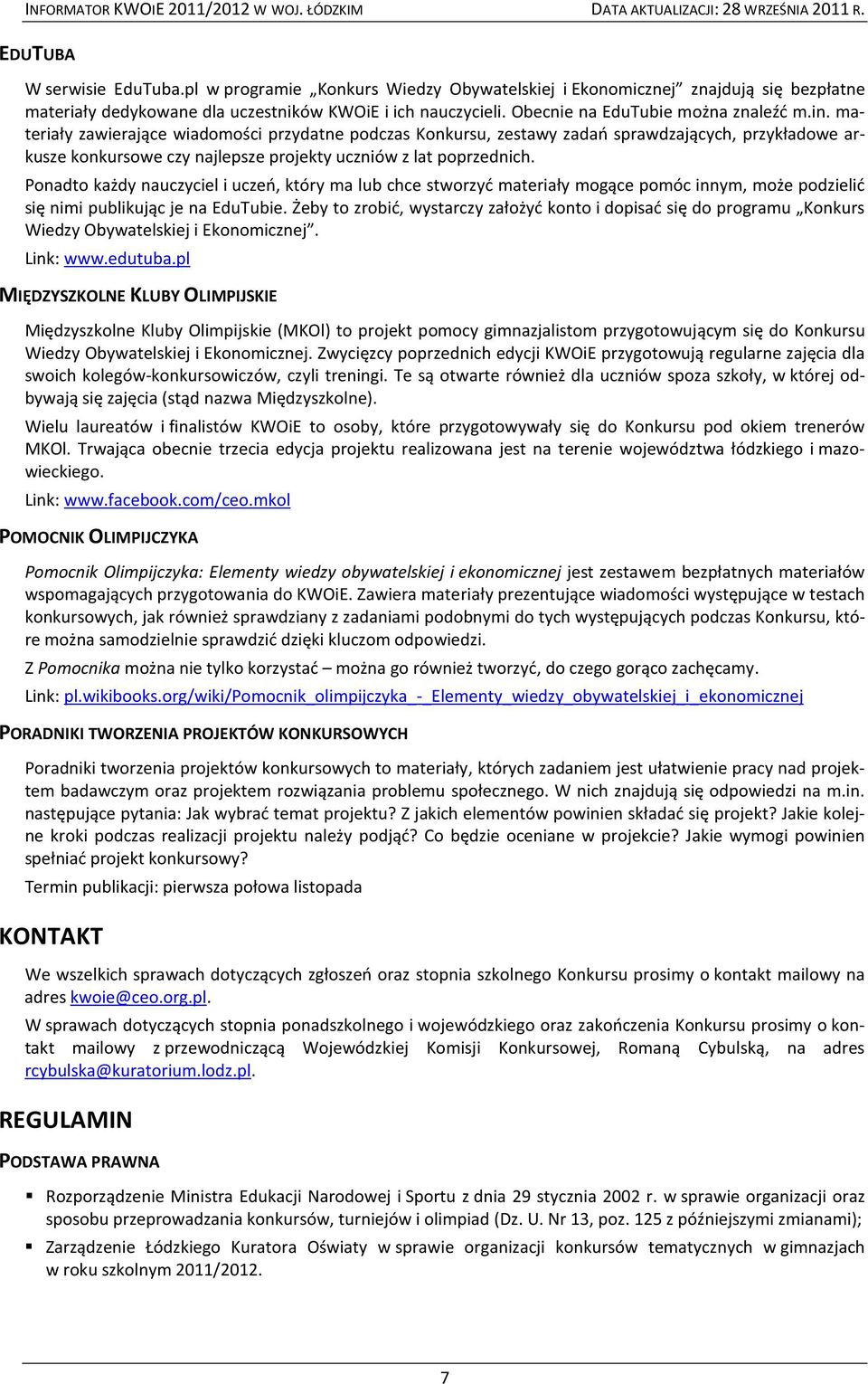 materiały zawierające wiadomości przydatne podczas Konkursu, zestawy zadań sprawdzających, przykładowe arkusze konkursowe czy najlepsze projekty uczniów z lat poprzednich.