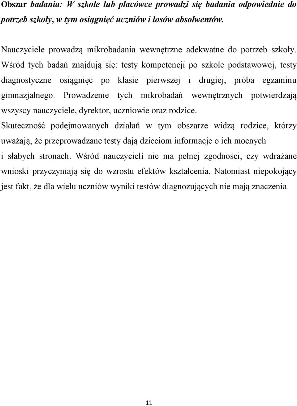 Wśród tych badań znajdują się: testy kompetencji po szkole podstawowej, testy diagnostyczne osiągnięć po klasie pierwszej i drugiej, próba egzaminu gimnazjalnego.