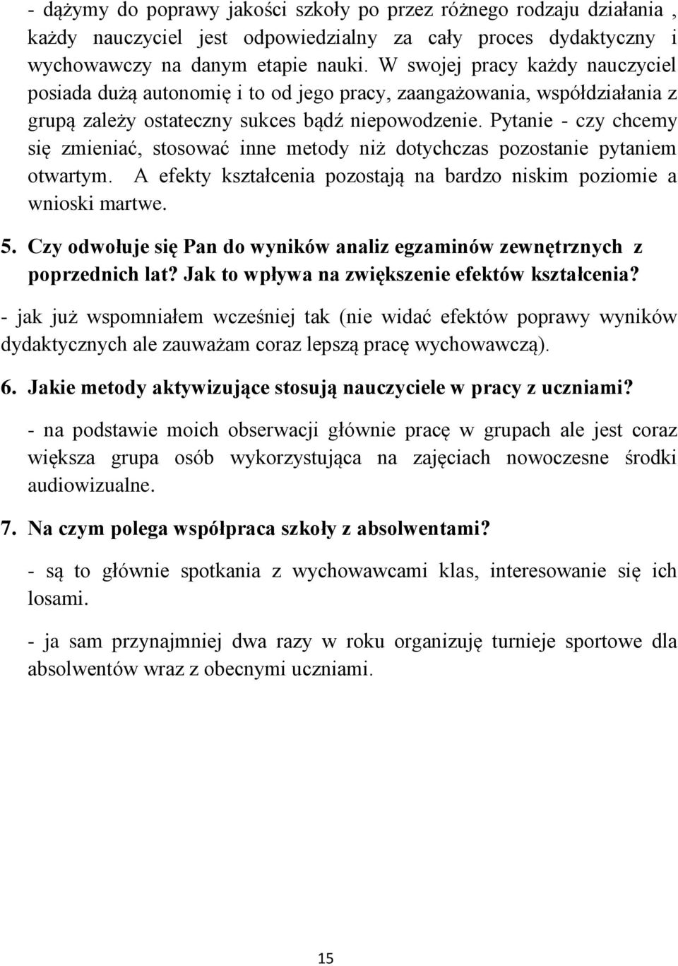 Pytanie - czy chcemy się zmieniać, stosować inne metody niż dotychczas pozostanie pytaniem otwartym. A efekty kształcenia pozostają na bardzo niskim poziomie a wnioski martwe. 5.