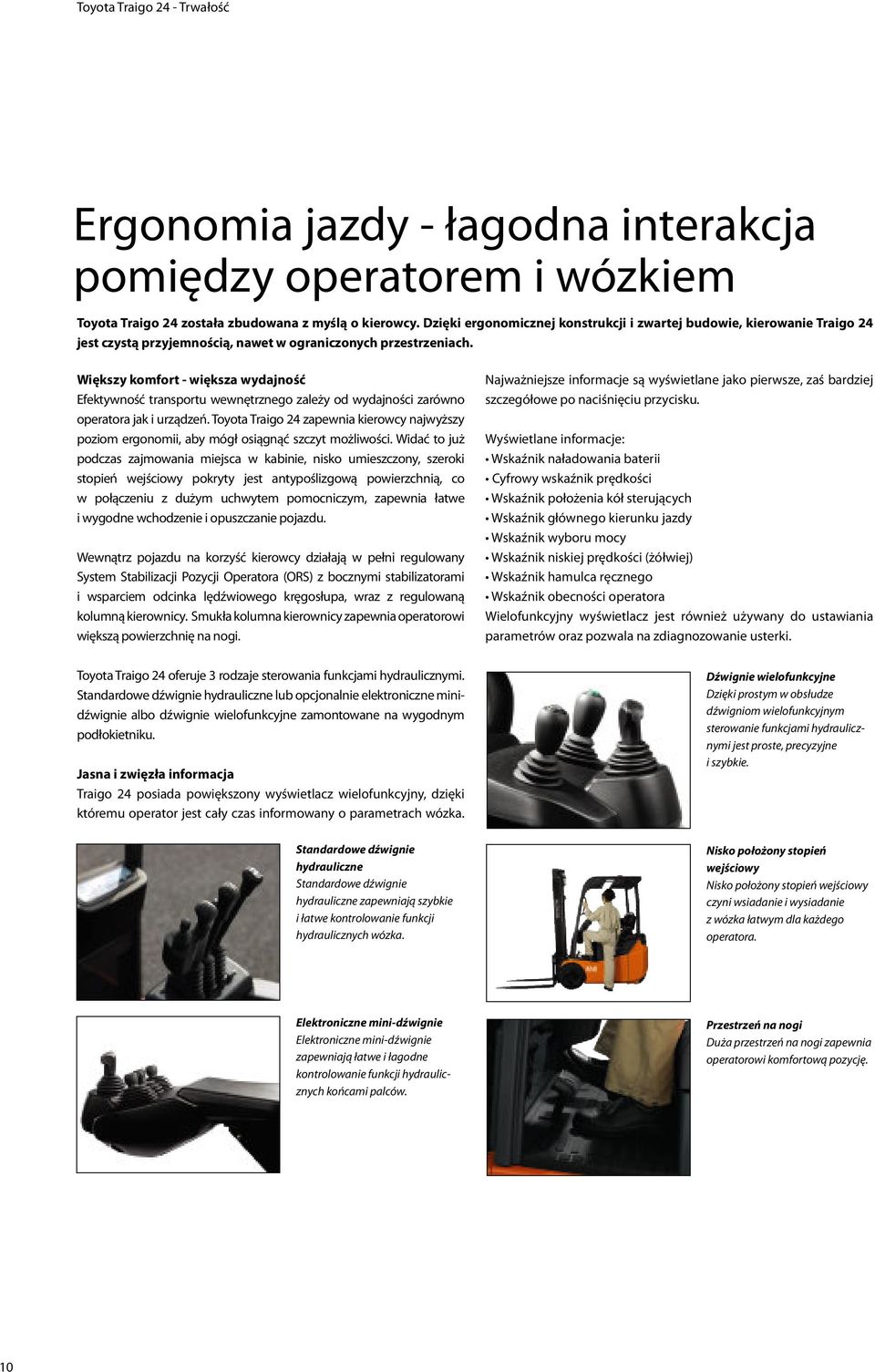 Większy komfort - większa wydajność Efektywność transportu wewnętrznego zależy od wydajności zarówno operatora jak i urządzeń.