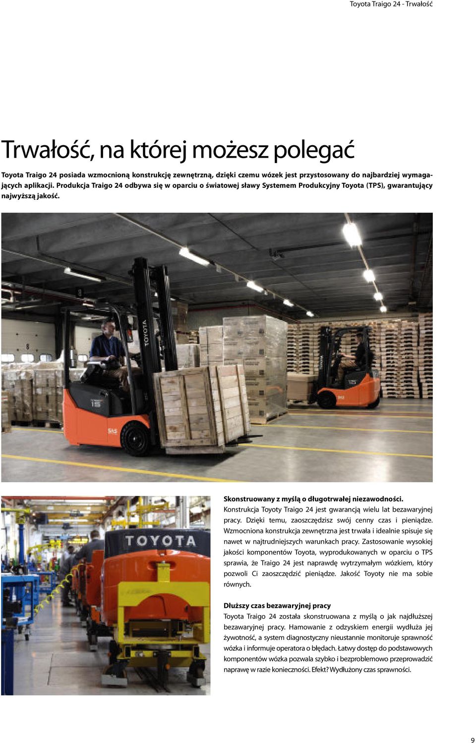 Konstrukcja Toyoty Traigo 24 jest gwarancją wielu lat bezawaryjnej pracy. Dzięki temu, zaoszczędzisz swój cenny czas i pieniądze.