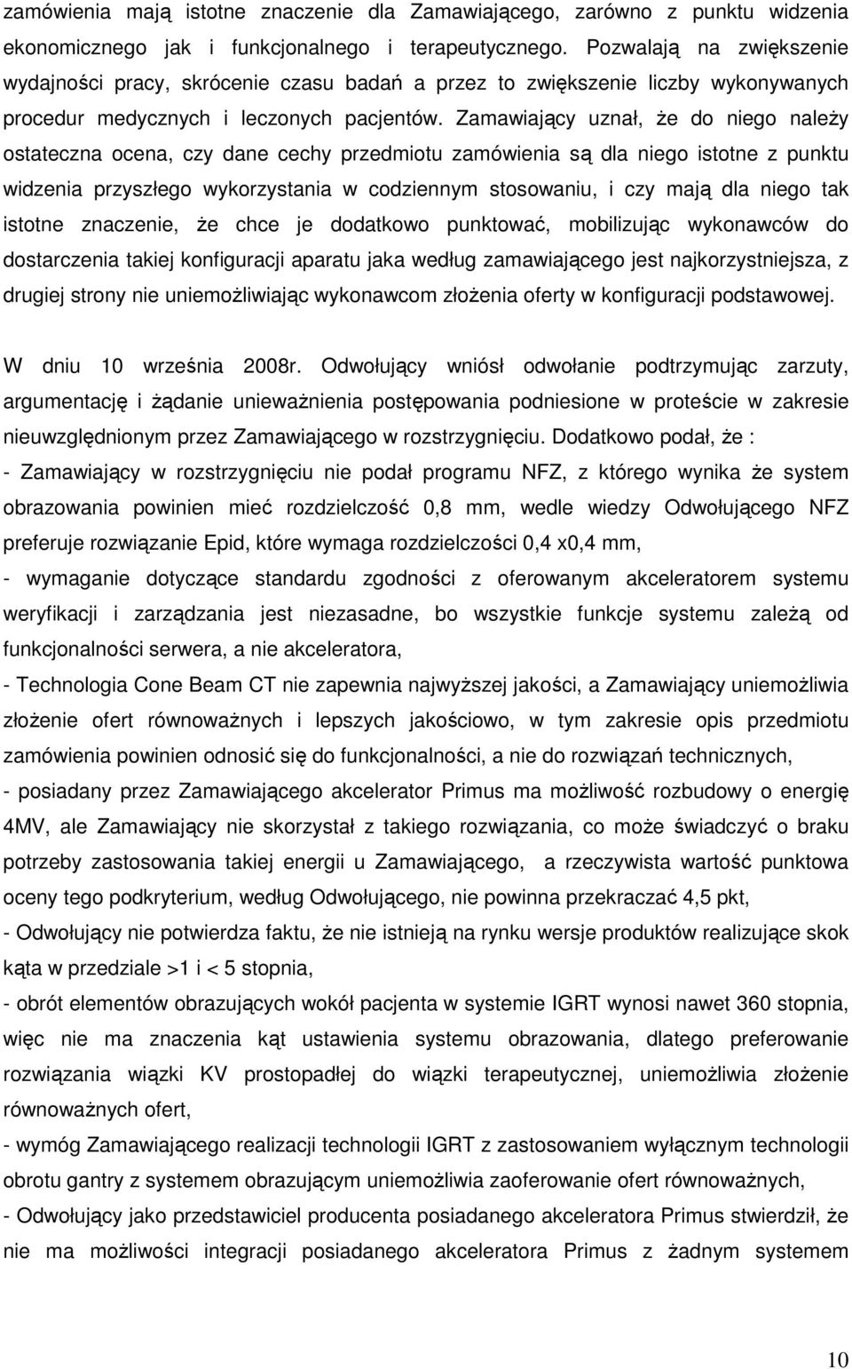 Zamawiający uznał, Ŝe do niego naleŝy ostateczna ocena, czy dane cechy przedmiotu zamówienia są dla niego istotne z punktu widzenia przyszłego wykorzystania w codziennym stosowaniu, i czy mają dla