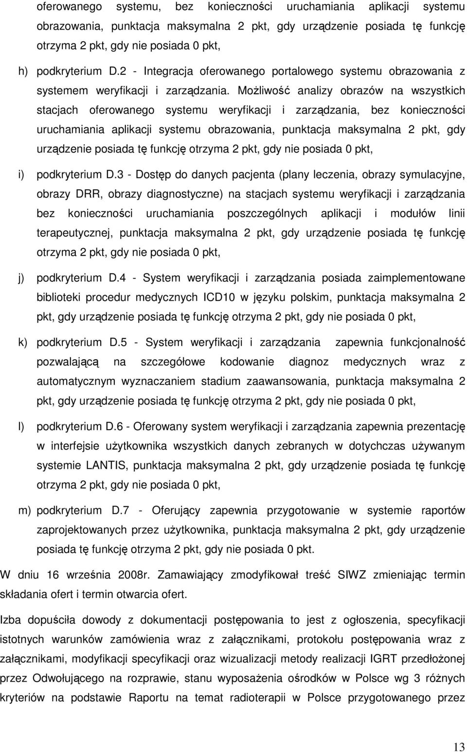 MoŜliwość analizy obrazów na wszystkich stacjach oferowanego systemu weryfikacji i zarządzania, bez konieczności uruchamiania aplikacji systemu obrazowania, punktacja maksymalna 2 pkt, gdy urządzenie
