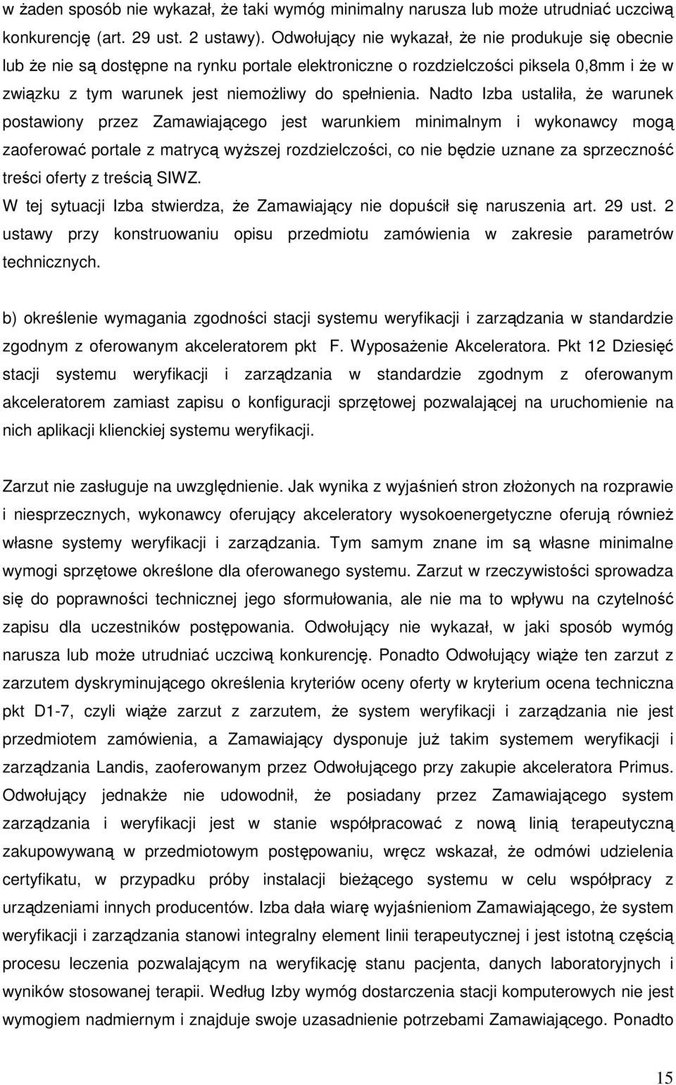 Nadto Izba ustaliła, Ŝe warunek postawiony przez Zamawiającego jest warunkiem minimalnym i wykonawcy mogą zaoferować portale z matrycą wyŝszej rozdzielczości, co nie będzie uznane za sprzeczność