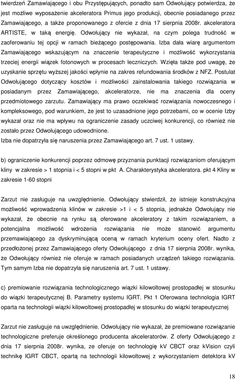 Izba dała wiarę argumentom Zamawiającego wskazującym na znaczenie terapeutyczne i moŝliwość wykorzystania trzeciej energii wiązek fotonowych w procesach leczniczych.