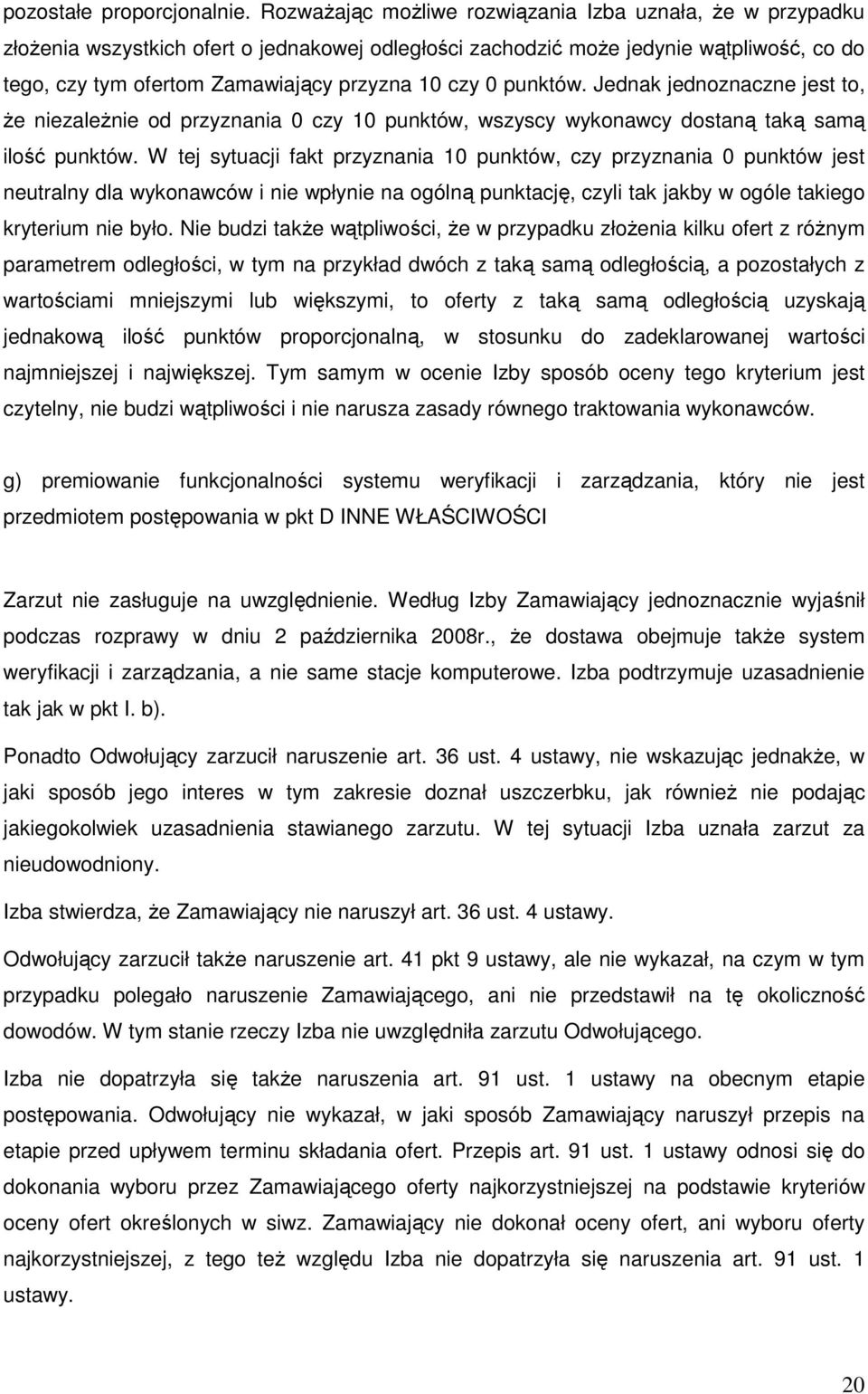 0 punktów. Jednak jednoznaczne jest to, Ŝe niezaleŝnie od przyznania 0 czy 10 punktów, wszyscy wykonawcy dostaną taką samą ilość punktów.