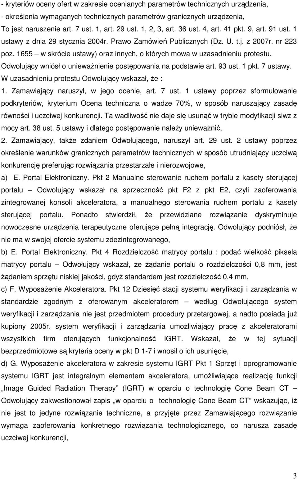 1655 w skrócie ustawy) oraz innych, o których mowa w uzasadnieniu protestu. Odwołujący wniósł o uniewaŝnienie postępowania na podstawie art. 93 ust. 1 pkt. 7 ustawy.