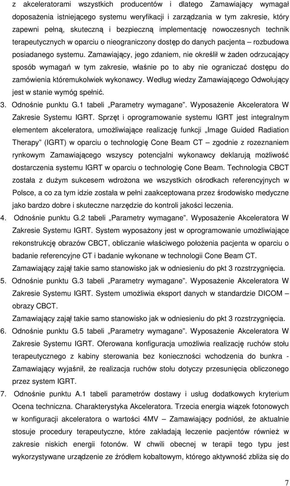 Zamawiający, jego zdaniem, nie określił w Ŝaden odrzucający sposób wymagań w tym zakresie, właśnie po to aby nie ograniczać dostępu do zamówienia któremukolwiek wykonawcy.