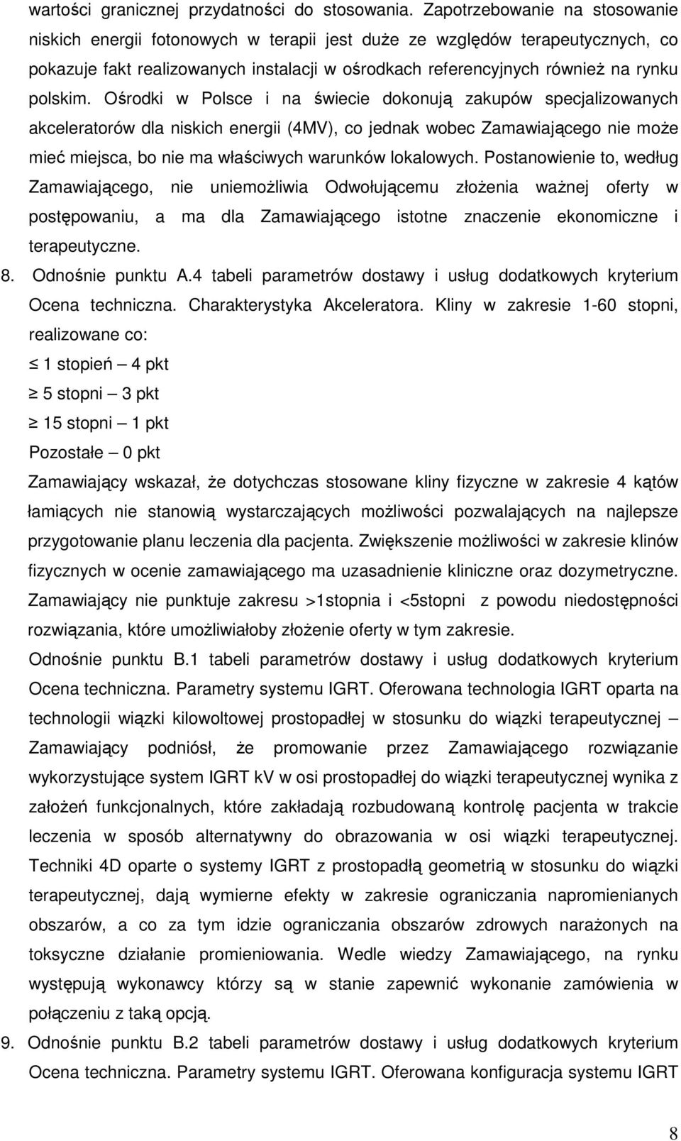 Ośrodki w Polsce i na świecie dokonują zakupów specjalizowanych akceleratorów dla niskich energii (4MV), co jednak wobec Zamawiającego nie moŝe mieć miejsca, bo nie ma właściwych warunków lokalowych.