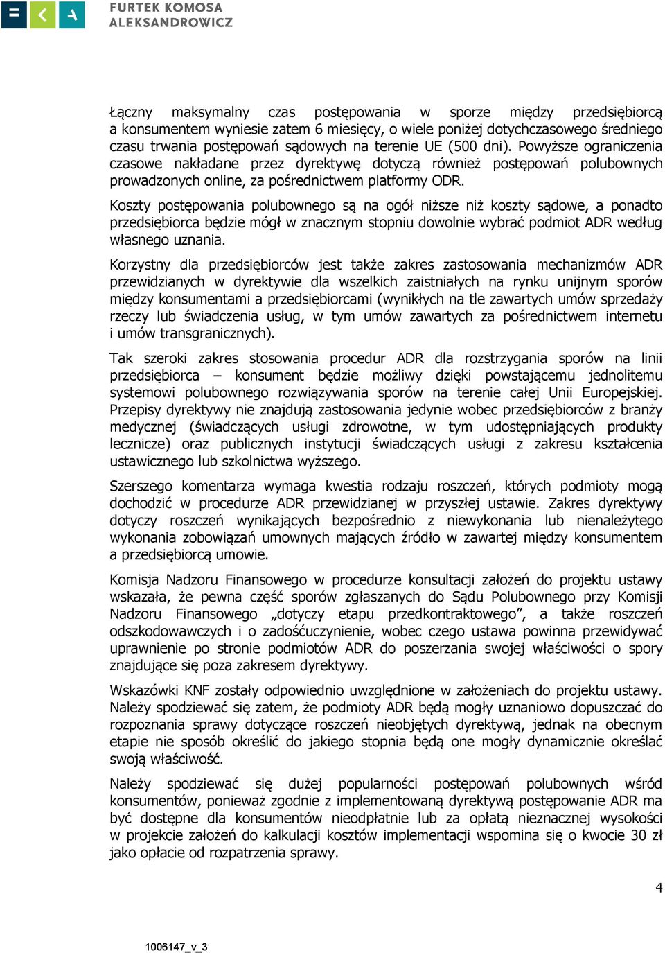 Koszty postępowania polubownego są na ogół niższe niż koszty sądowe, a ponadto przedsiębiorca będzie mógł w znacznym stopniu dowolnie wybrać podmiot ADR według własnego uznania.
