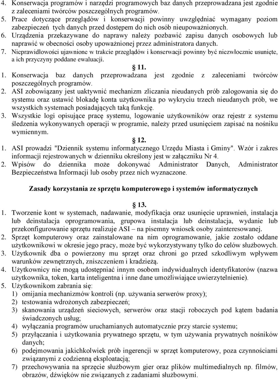 Urządzenia przekazywane do naprawy należy pozbawić zapisu danych osobowych lub naprawić w obecności osoby upoważnionej przez administratora danych. 7.