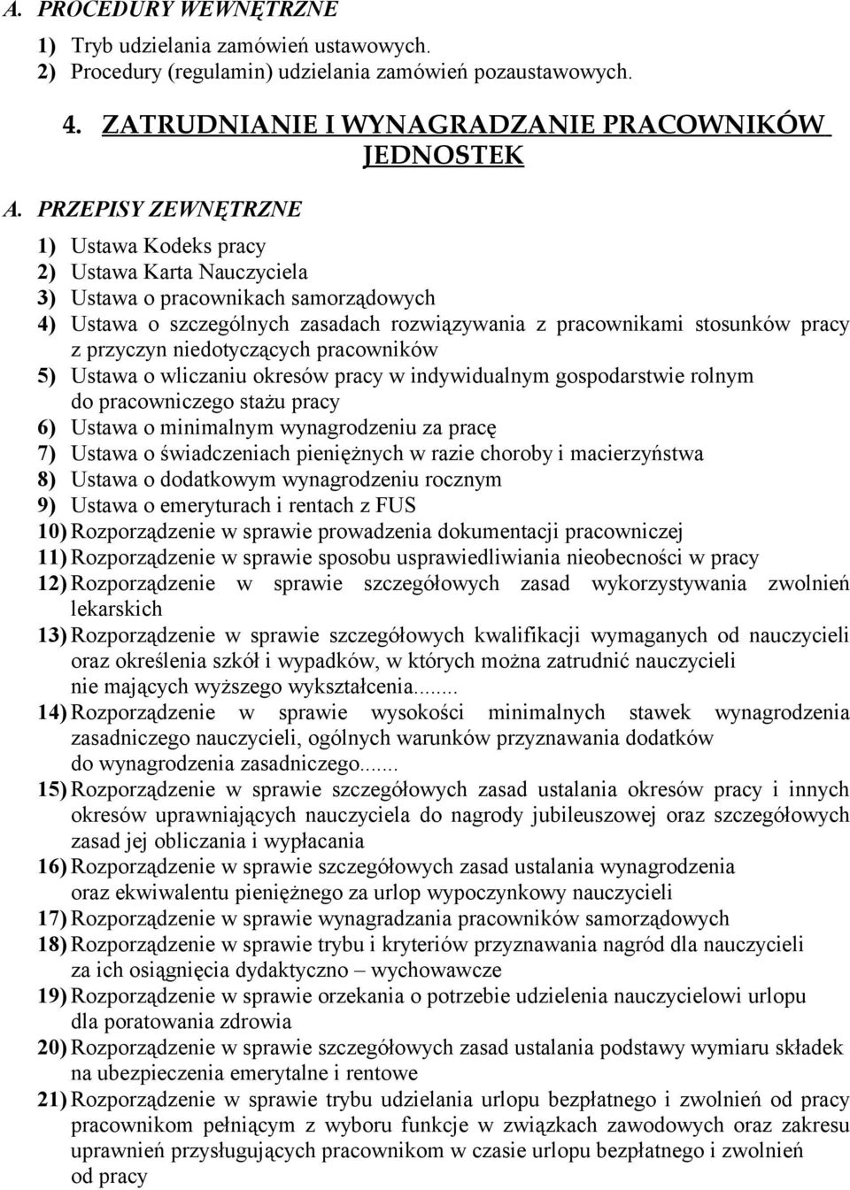 pracownikami stosunków pracy z przyczyn niedotyczących pracowników 5) Ustawa o wliczaniu okresów pracy w indywidualnym gospodarstwie rolnym do pracowniczego stażu pracy 6) Ustawa o minimalnym