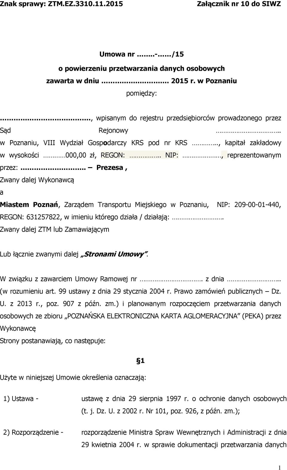 . Prezesa, Zwany dalej Wykonawcą a Miastem Poznań, Zarządem Transportu Miejskiego w Poznaniu, NIP: 209-00-01-440, REGON: 631257822, w imieniu którego działa / działają:.