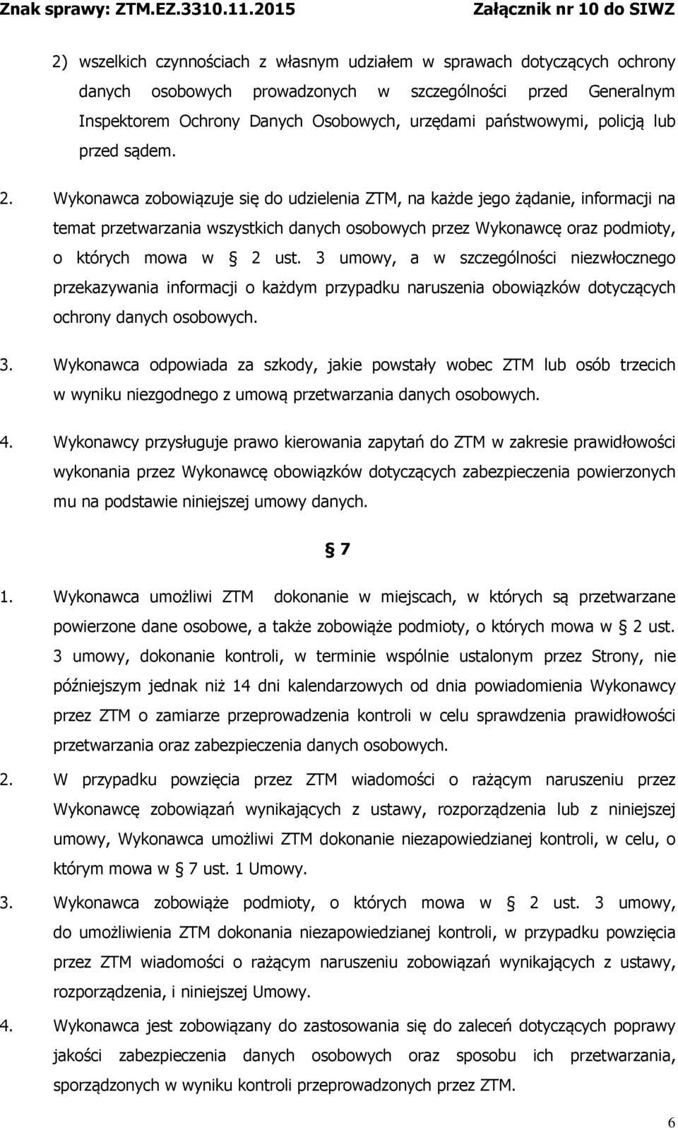 Wykonawca zobowiązuje się do udzielenia ZTM, na każde jego żądanie, informacji na temat przetwarzania wszystkich danych osobowych przez Wykonawcę oraz podmioty, o których mowa w 2 ust.