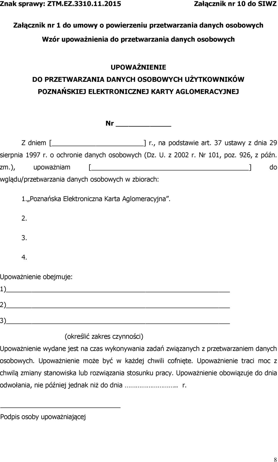 ), upoważniam [ ] do wglądu/przetwarzania danych osobowych w zbiorach: 1. Poznańska Elektroniczna Karta Aglomeracyjna. 2. 3. 4.