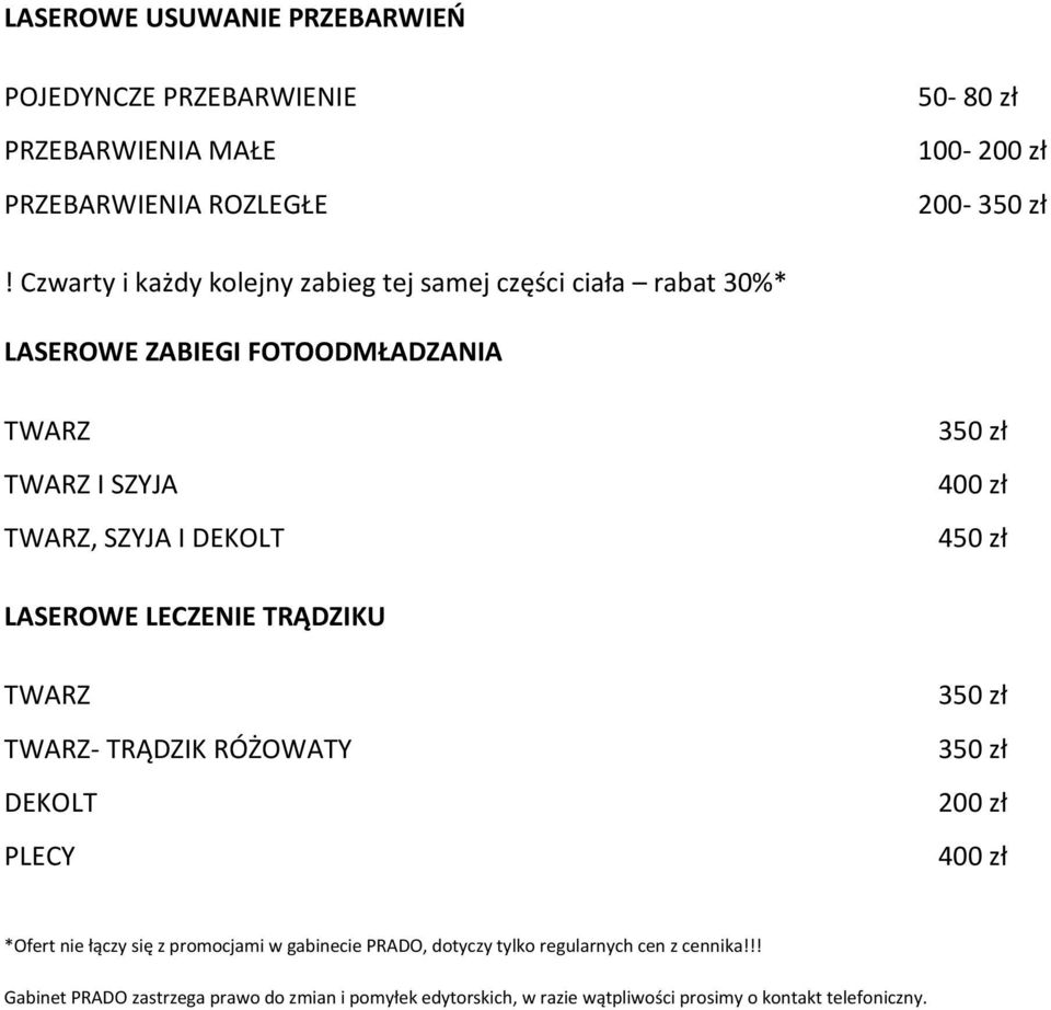 400 zł 450 zł LASEROWE LECZENIE TRĄDZIKU TWARZ TWARZ- TRĄDZIK RÓŻOWATY DEKOLT PLECY 350 zł 350 zł 200 zł 400 zł *Ofert nie łączy się z promocjami w