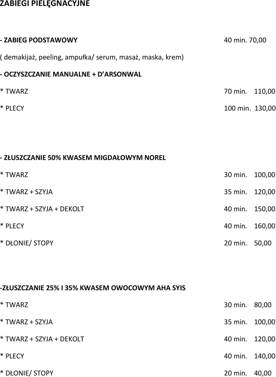 130,00 - ZŁUSZCZANIE 50% KWASEM MIGDAŁOWYM NOREL * TWARZ 30 min. 100,00 * TWARZ + SZYJA 35 min. 120,00 * TWARZ + SZYJA + DEKOLT 40 min.