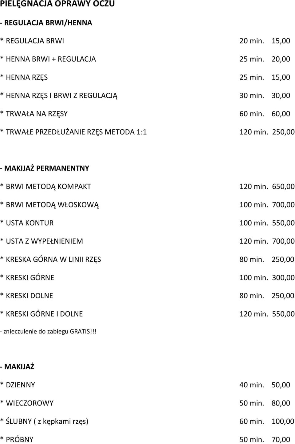 700,00 * USTA KONTUR 100 min. 550,00 * USTA Z WYPEŁNIENIEM 120 min. 700,00 * KRESKA GÓRNA W LINII RZĘS 80 min. 250,00 * KRESKI GÓRNE 100 min. 300,00 * KRESKI DOLNE 80 min.