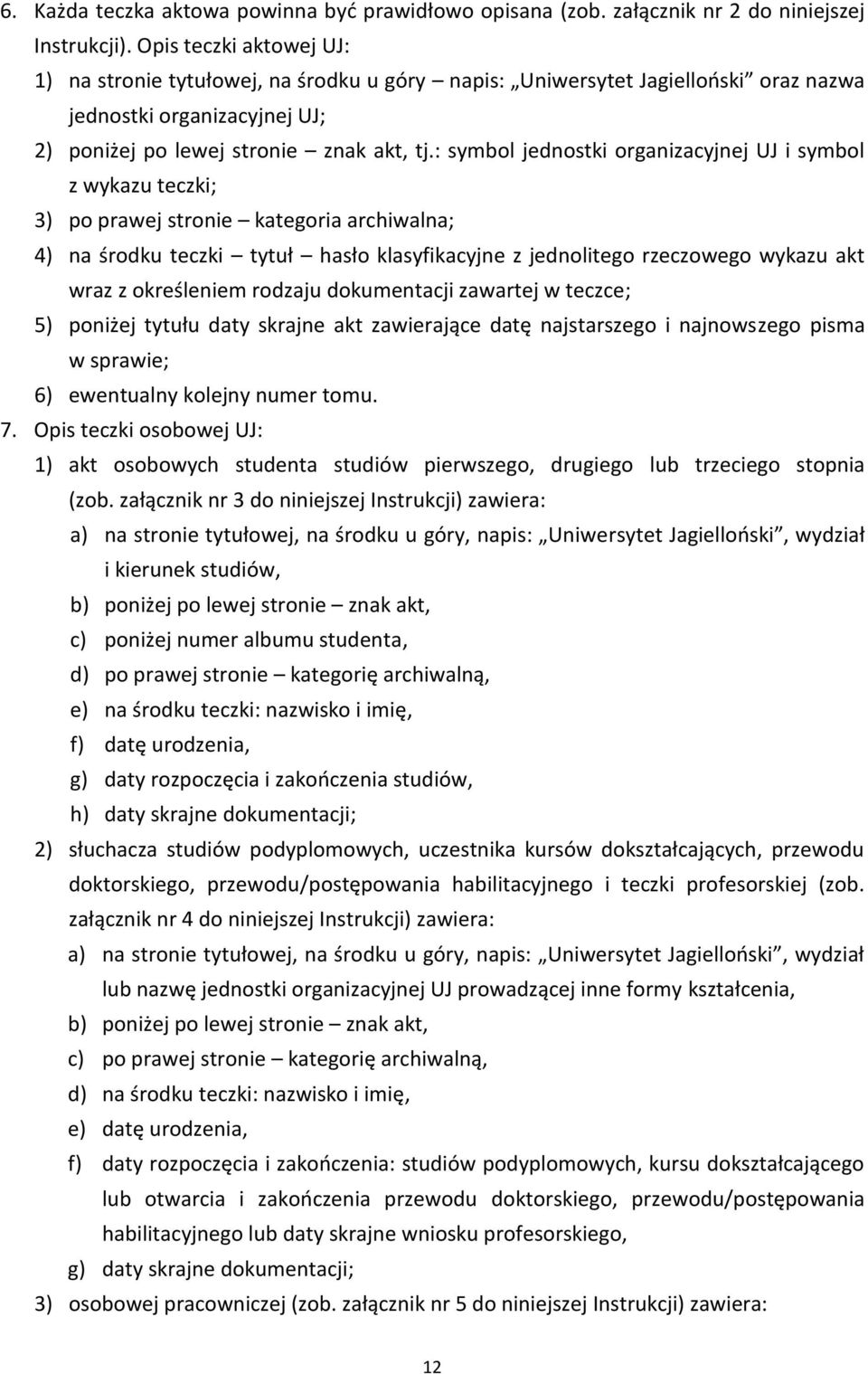 : symbol jednostki organizacyjnej UJ i symbol z wykazu teczki; 3) po prawej stronie kategoria archiwalna; 4) na środku teczki tytuł hasło klasyfikacyjne z jednolitego rzeczowego wykazu akt wraz z