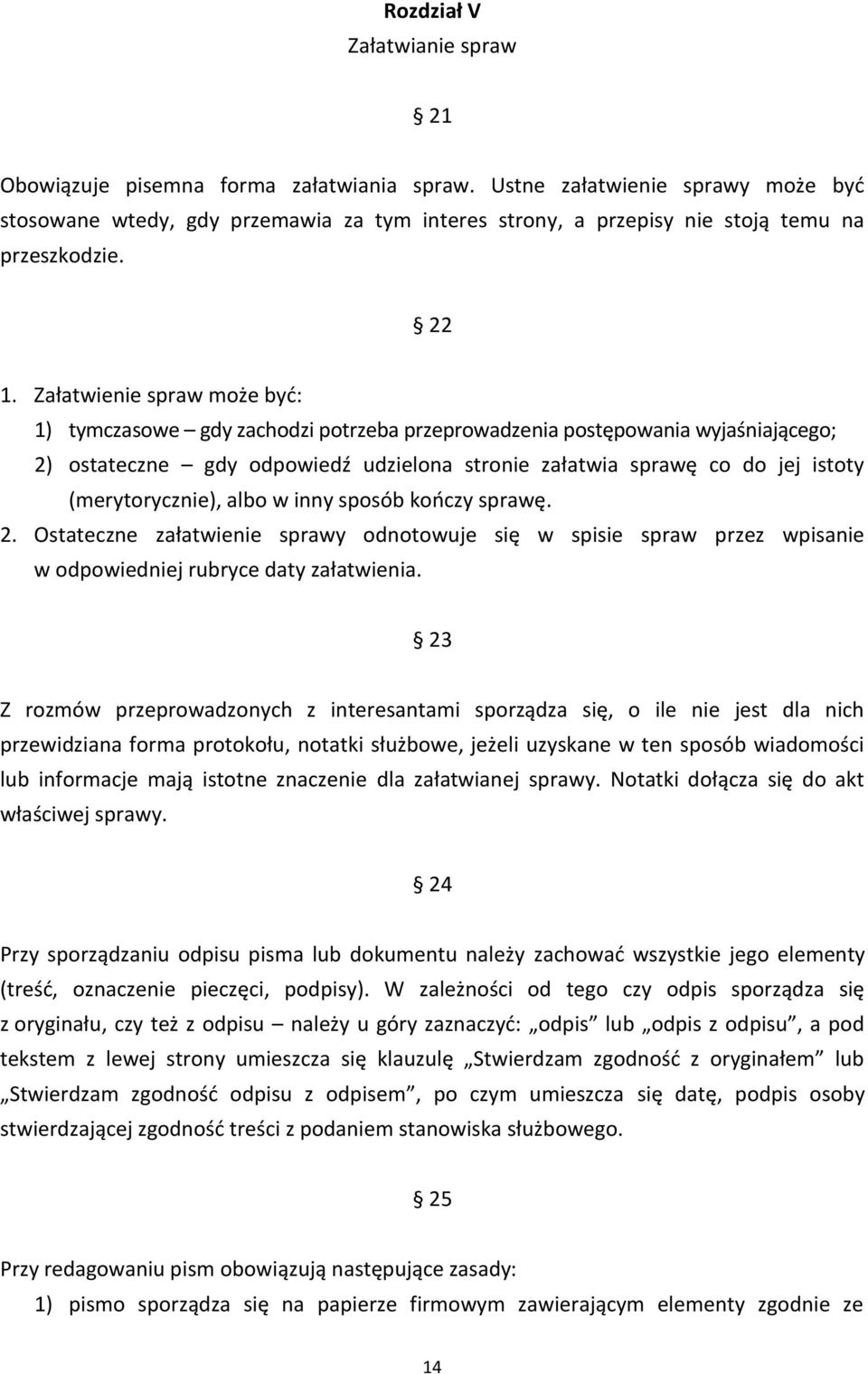 Załatwienie spraw może być: 1) tymczasowe gdy zachodzi potrzeba przeprowadzenia postępowania wyjaśniającego; 2) ostateczne gdy odpowiedź udzielona stronie załatwia sprawę co do jej istoty