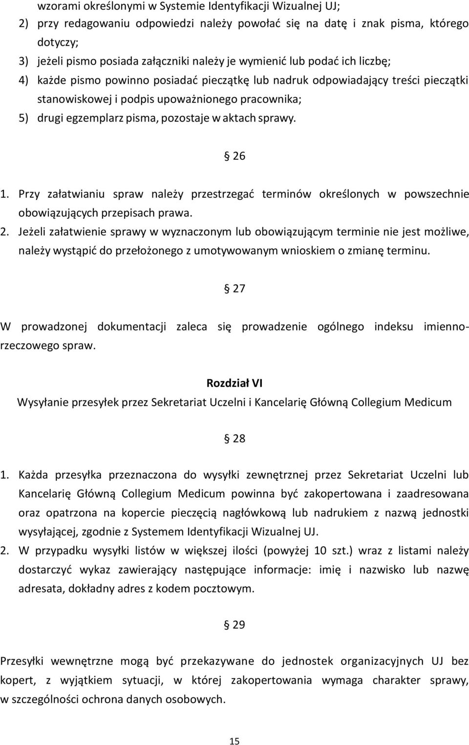 pozostaje w aktach sprawy. 26 1. Przy załatwianiu spraw należy przestrzegać terminów określonych w powszechnie obowiązujących przepisach prawa. 2. Jeżeli załatwienie sprawy w wyznaczonym lub obowiązującym terminie nie jest możliwe, należy wystąpić do przełożonego z umotywowanym wnioskiem o zmianę terminu.