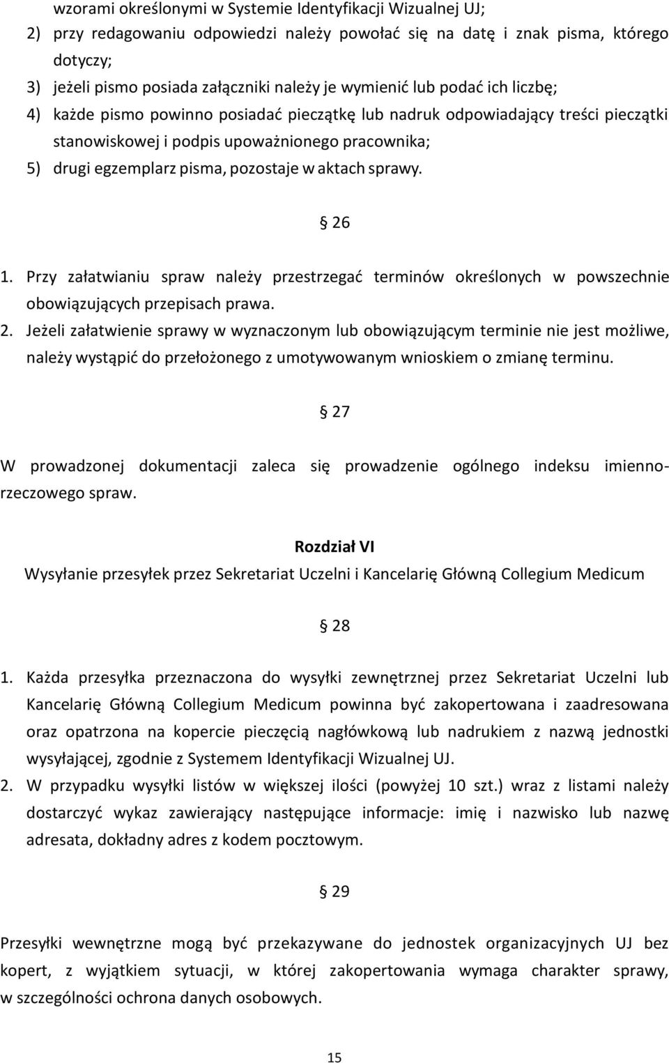 pozostaje w aktach sprawy. 26 1. Przy załatwianiu spraw należy przestrzegać terminów określonych w powszechnie obowiązujących przepisach prawa. 2. Jeżeli załatwienie sprawy w wyznaczonym lub obowiązującym terminie nie jest możliwe, należy wystąpić do przełożonego z umotywowanym wnioskiem o zmianę terminu.