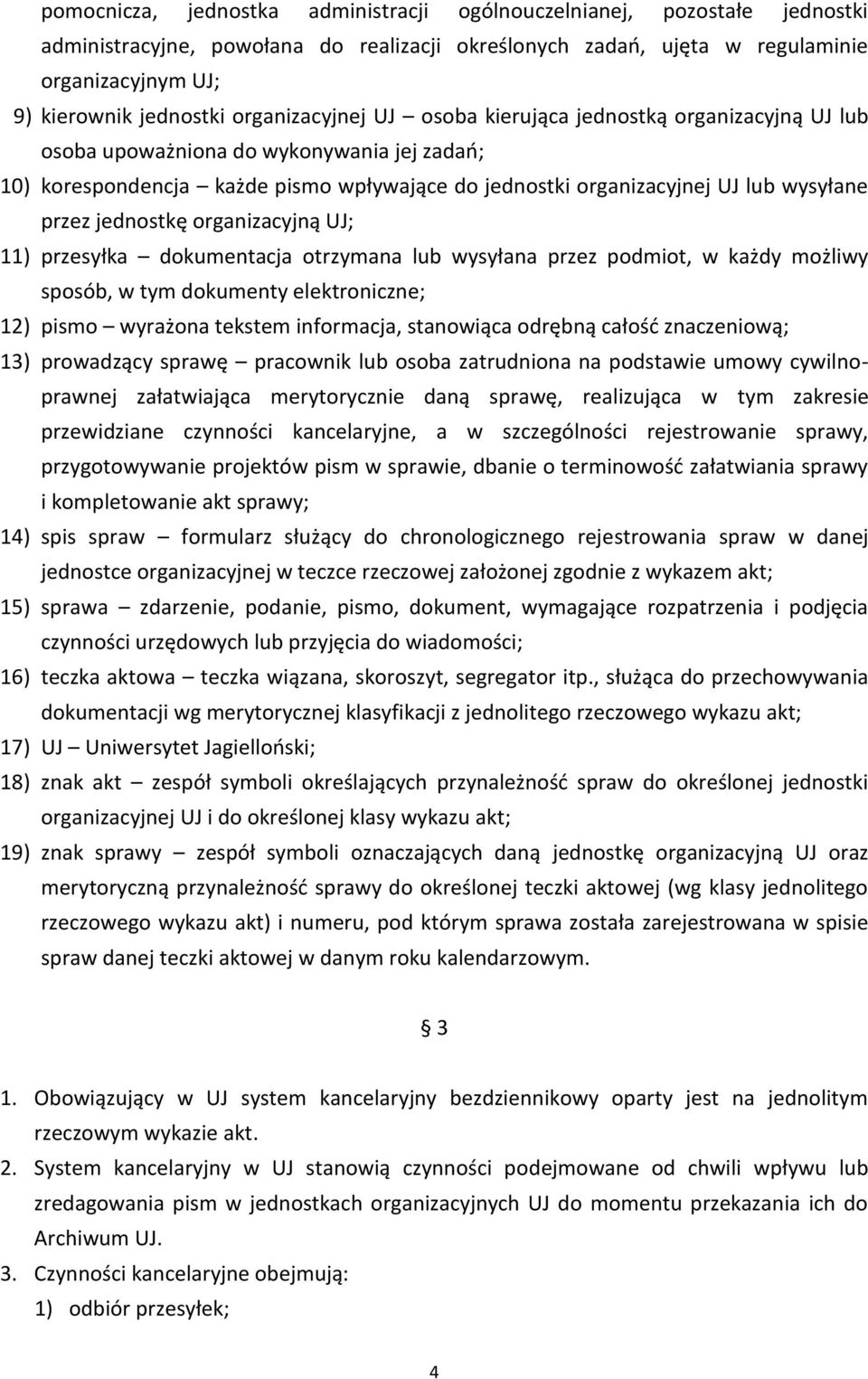 przez jednostkę organizacyjną UJ; 11) przesyłka dokumentacja otrzymana lub wysyłana przez podmiot, w każdy możliwy sposób, w tym dokumenty elektroniczne; 12) pismo wyrażona tekstem informacja,