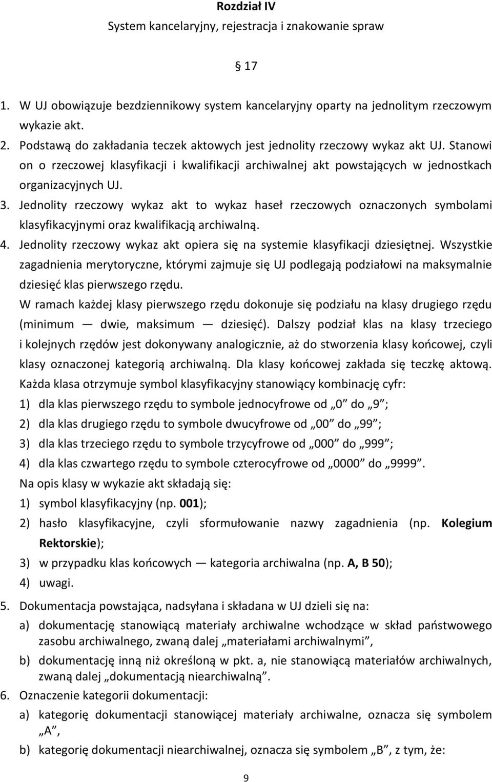 Jednolity rzeczowy wykaz akt to wykaz haseł rzeczowych oznaczonych symbolami klasyfikacyjnymi oraz kwalifikacją archiwalną. 4.