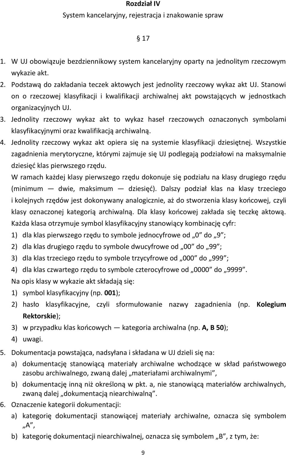 Jednolity rzeczowy wykaz akt to wykaz haseł rzeczowych oznaczonych symbolami klasyfikacyjnymi oraz kwalifikacją archiwalną. 4.