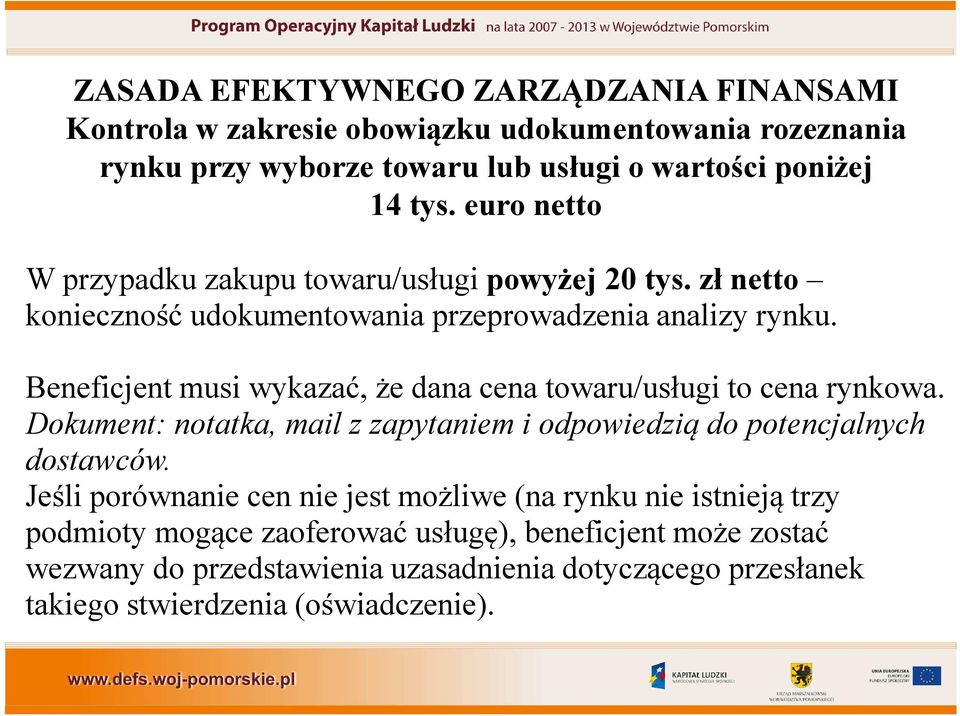 Beneficjent musi wykazać, że dana cena towaru/usługi to cena rynkowa. Dokument: notatka, mail z zapytaniem i odpowiedzią do potencjalnych dostawców.